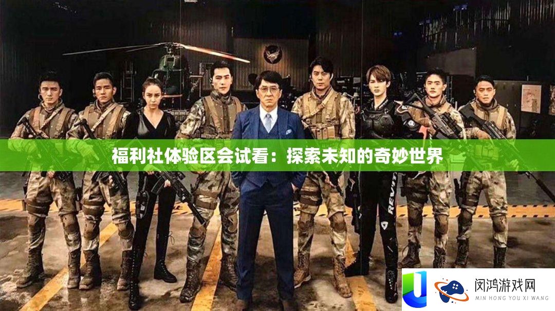 福利社体验区会试看：探索未知的奇妙世界