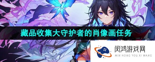 崩坏星穹铁道藏品收集大守护者的肖像画任务怎么做-藏品收集大守护者的肖像画任务攻略