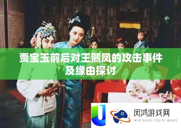 贾宝玉前后对王熙凤的攻击事件及缘由探讨