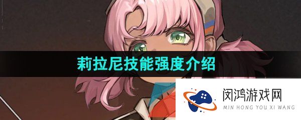 重返未来1999莉拉妮技能是什么-莉拉尼技能强度介绍