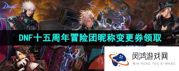 2023年DNF十五周年冒险团昵称变更券获取攻略