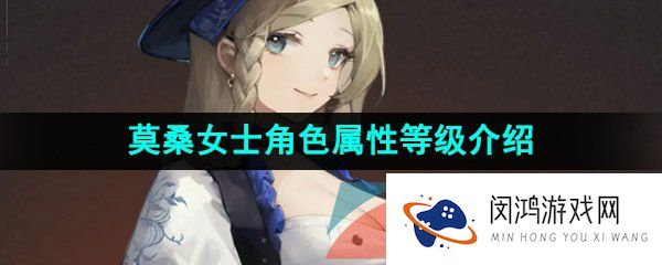 重返未来1999莫桑女士技能是什么-莫桑女士角色属性等级介绍