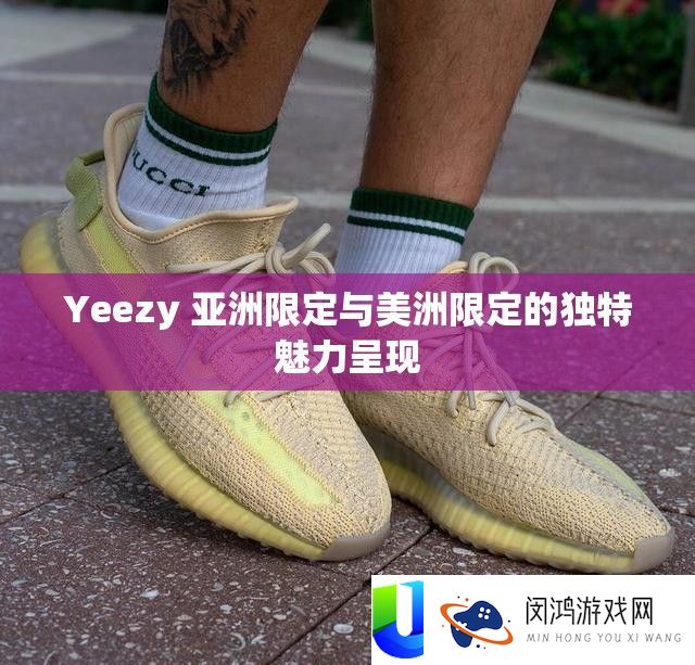 Yeezy 亚洲限定与美洲限定的独特魅力呈现