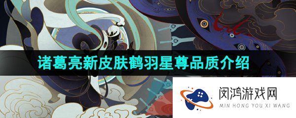 《王者荣耀》诸葛亮新皮肤鹤羽星尊品质介绍