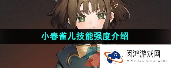 重返未来1999小春雀儿技能强度怎么样-小春雀儿技能强度介绍