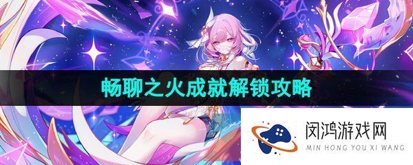 崩坏星穹铁道畅聊之火成就怎么做-畅聊之火成就解锁攻略