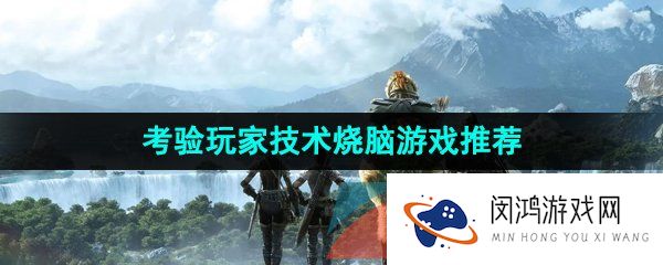 考验玩家技术的烧脑策略游戏推荐