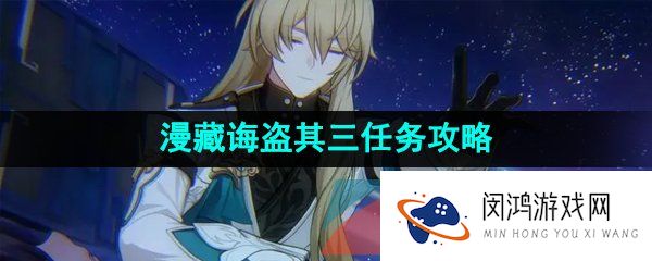 崩坏星穹铁道漫藏诲盗其三任务怎么做-漫藏诲盗其三任务攻略