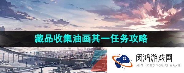 崩坏星穹铁道藏品收集油画其一任务怎么做-藏品收集油画其一任务解锁攻略