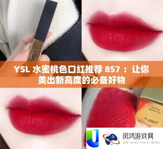 YSL 水蜜桃色口红推荐 857 ：让你美出新高度的必备好物