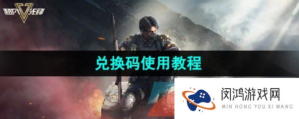 超凡先锋兑换码怎么输入-兑换码怎么使用-兑换码使用教程