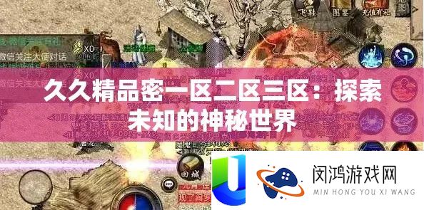 久久精品密一区二区三区：探索未知的神秘世界