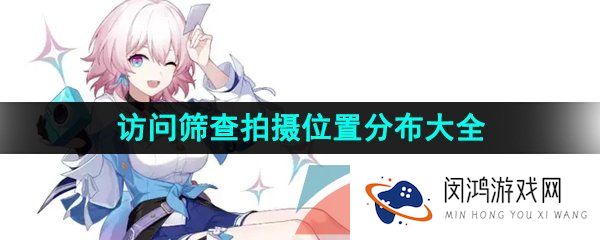 崩坏星穹铁道访问筛查拍摄位置在哪-猎星游戏访问筛查拍摄位置分布大全