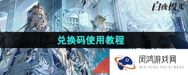 《白夜极光》兑换码使用教程