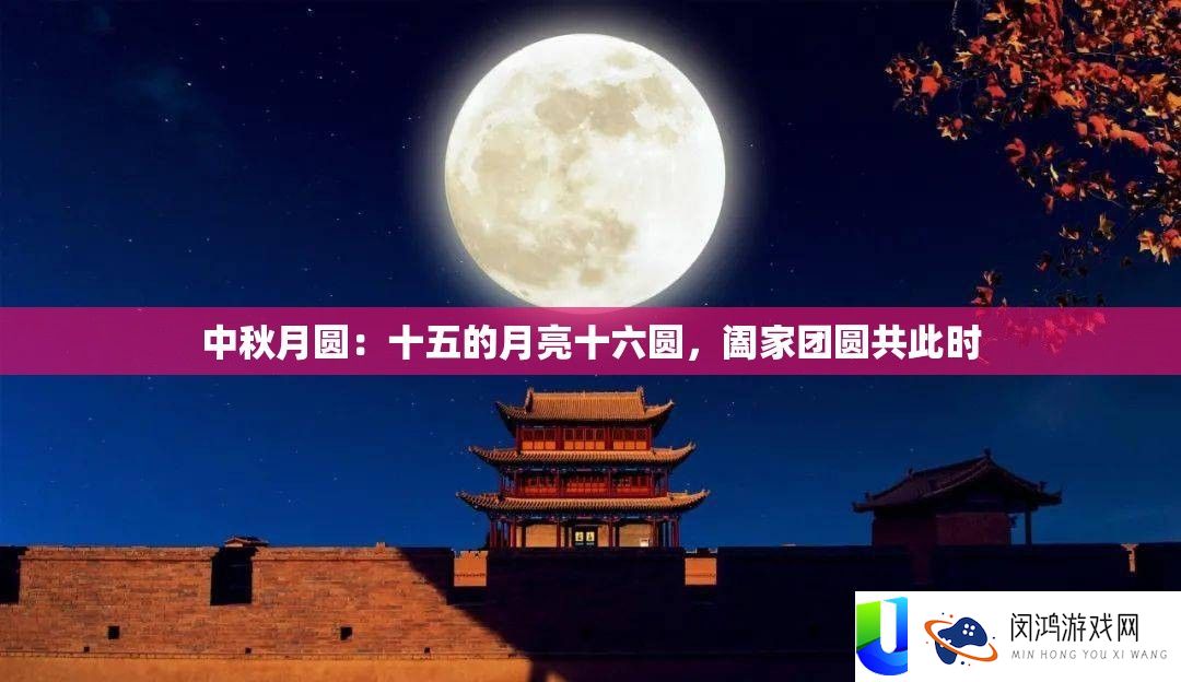 中秋月圆：十五的月亮十六圆，阖家团圆共此时