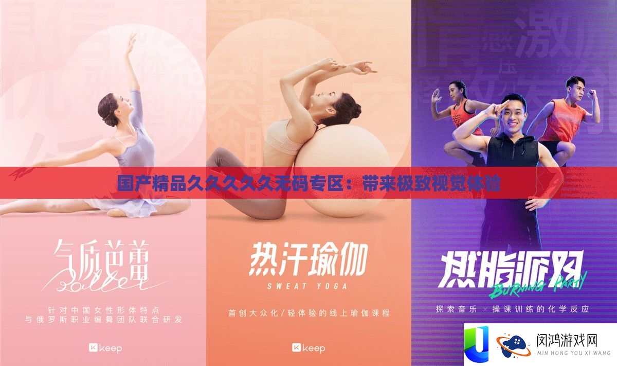 国产精品久久久久久无码专区：带来极致视觉体验