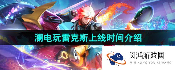 王者荣耀澜电玩雷克斯皮肤什么时候上线-澜电玩雷克斯新皮肤上线时间介绍