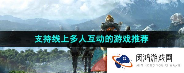 支持多人联机互动的游戏有哪些-可以进行线上多人互动的游戏