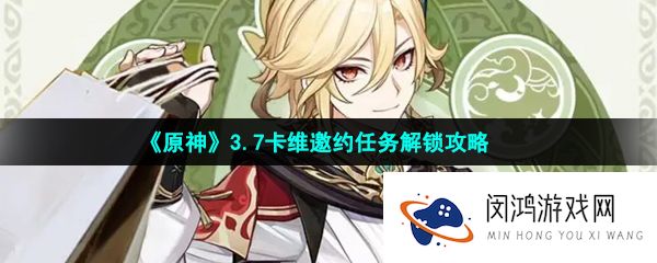 《原神》3.7卡维邀约任务解锁攻略