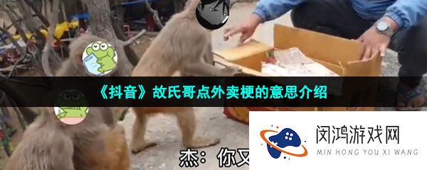 抖音故氏哥点外卖是什么梗-故氏哥点外卖梗的意思介绍