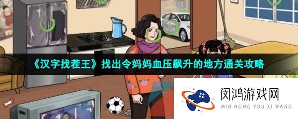 汉字找茬王找出令妈妈血压飙升的地方怎么过-找出令妈妈血压飙升的地方通关攻略