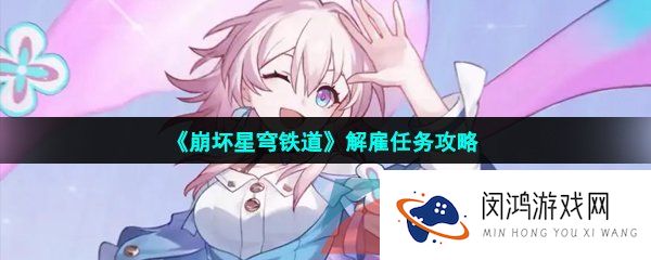 崩坏星穹铁道解雇任务怎么做-解雇任务攻略