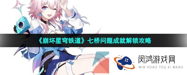 崩坏星穹铁道七桥问题成就怎么解锁-七桥问题成就解锁攻略