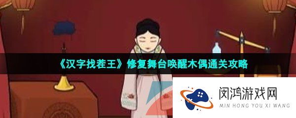 汉字找茬王修复舞台唤醒木偶怎么过-修复舞台唤醒木偶通关攻略