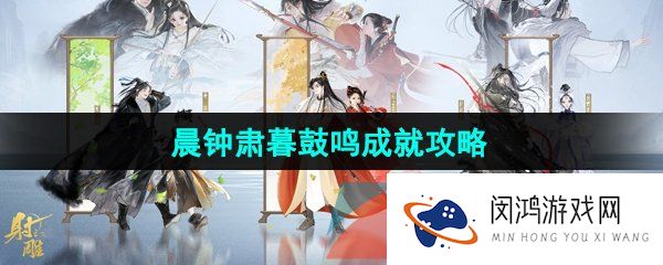 射雕手游晨钟肃暮鼓鸣成就怎么做-晨钟肃暮鼓鸣成就攻略
