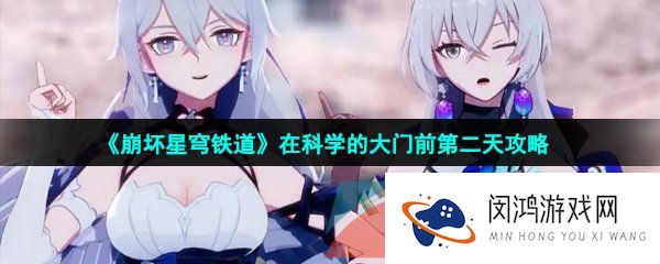 崩坏星穹铁道在科学的大门前第二天怎么过-在科学的大门前第二天攻略