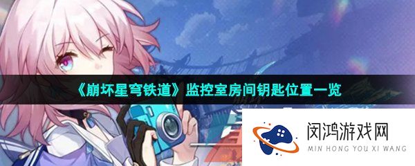 崩坏星穹铁道监控室房间钥匙位置在哪-监控室房间钥匙位置一览