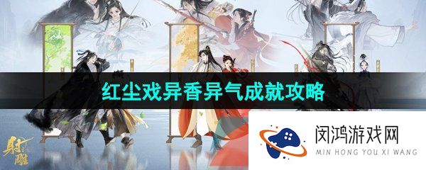 射雕手游红尘戏异香异气成就怎么做-红尘戏异香异气成就攻略