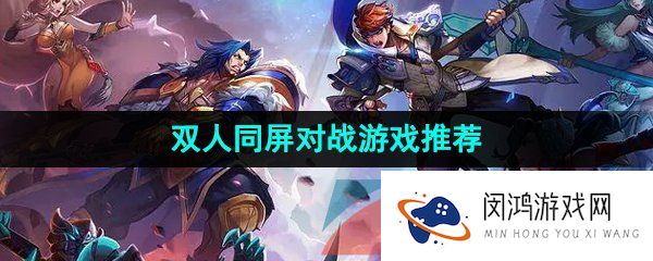 可以双人联机同屏对战的游戏有哪些-好玩的双人同屏格斗对战游戏