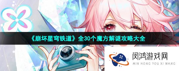 崩坏星穹铁道全部魔方解谜攻略-全30个魔方解谜攻略大全