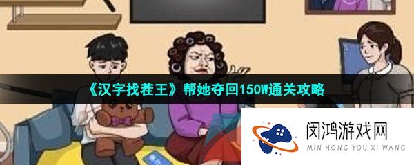汉字找茬王帮她夺回150W怎么过-帮她夺回150W通关攻略