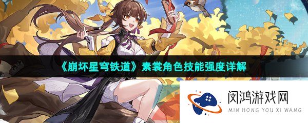 崩坏星穹铁道素裳是谁-崩坏星穹铁道素裳技能伤害怎么样