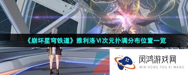 《崩坏星穹铁道》雅利洛Ⅵ次元扑满分布位置一览