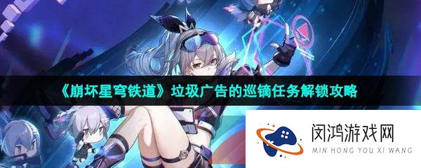 《崩坏星穹铁道》垃圾广告的巡镝任务解锁攻略