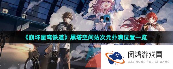 崩坏星穹铁道黑塔空间站次元扑满在哪-黑塔空间站次元扑满位置一览