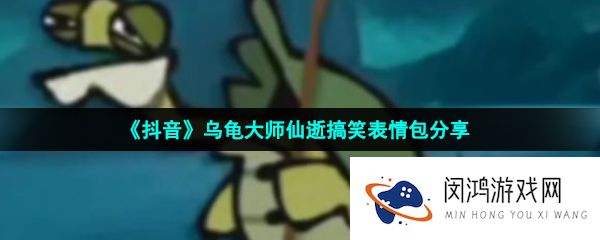 抖音乌龟大师仙逝表情包有哪些-乌龟大师仙逝搞笑表情包分享