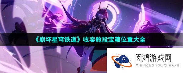 崩坏星穹铁道收容舱段宝箱位置在哪-崩坏星穹铁道收容舱段宝箱位置大全