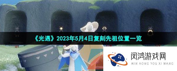 光遇5月4日复刻先祖在哪-2023年5月4日复刻螃蟹先祖位置一览