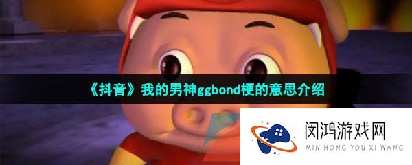 抖音我的男神ggbond是什么梗-抖音我是ggbond是什么梗