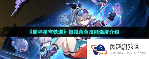 《崩坏星穹铁道》银狼角色技能强度介绍