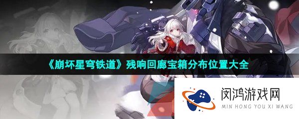 崩坏星穹铁道残响回廊宝箱在哪-残响回廊宝箱分布位置大全