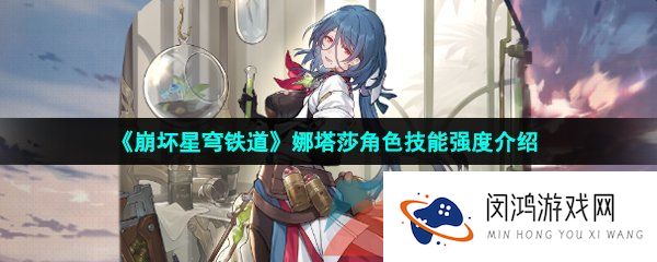 《崩坏星穹铁道》娜塔莎角色技能强度介绍