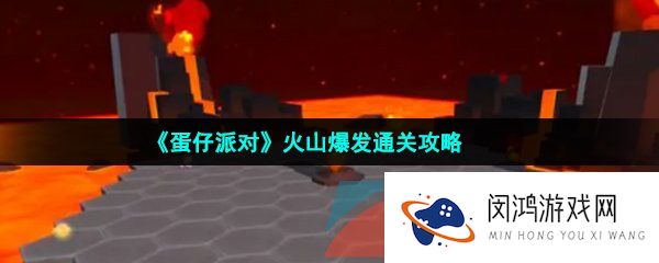 蛋仔派对火山爆发怎么玩-火山爆发通关攻略