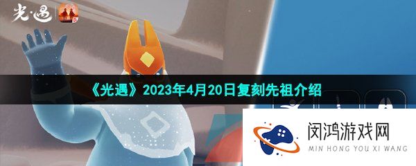 光遇2023年4月20日复刻的先祖是谁-2023年4月20日复刻红狐狸面具先祖介绍