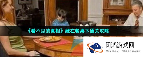 看不见的真相藏在餐桌下怎么过-藏在餐桌下通关攻略