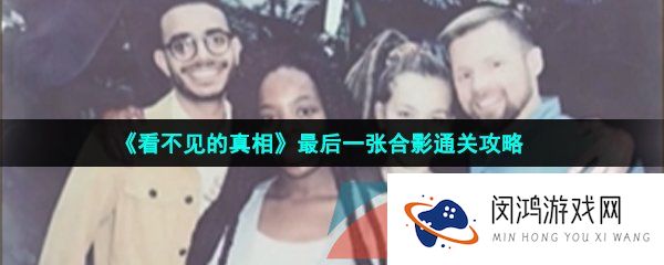 看不见的真相最后一张合影怎么通关-最后一张合影通关攻略